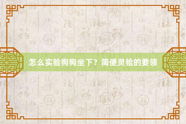 怎么实验狗狗坐下？简便灵验的要领